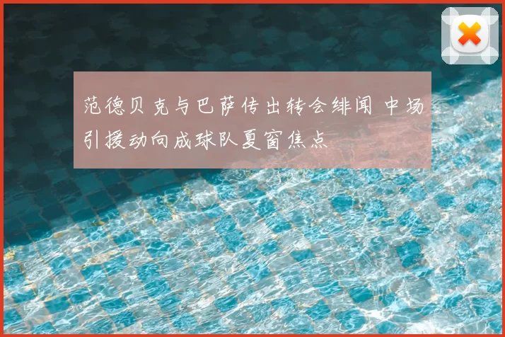 范德贝克与巴萨传出转会绯闻 中场引援动向成球队夏窗焦点