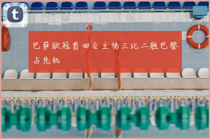 巴萨欧冠首回合主场三比二胜巴黎占先机