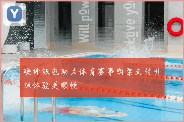 硬件钱包助力体育赛事购票支付升级体验更顺畅