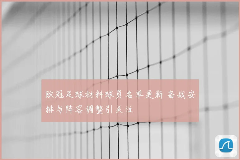 欧冠足球材料球员名单更新 备战安排与阵容调整引关注