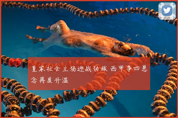 皇家社会主场迎战劲旅 西甲争四悬念再度升温