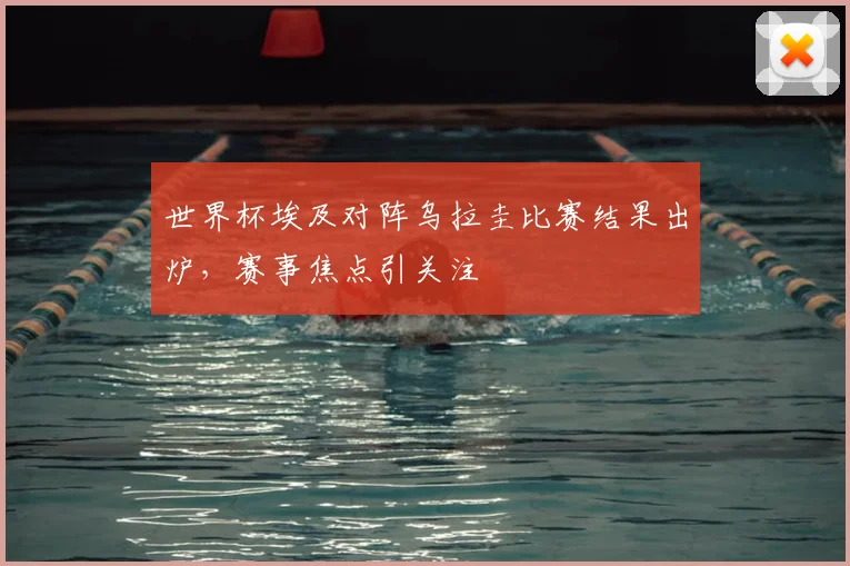 世界杯埃及对阵乌拉圭比赛结果出炉,赛事焦点引关注
