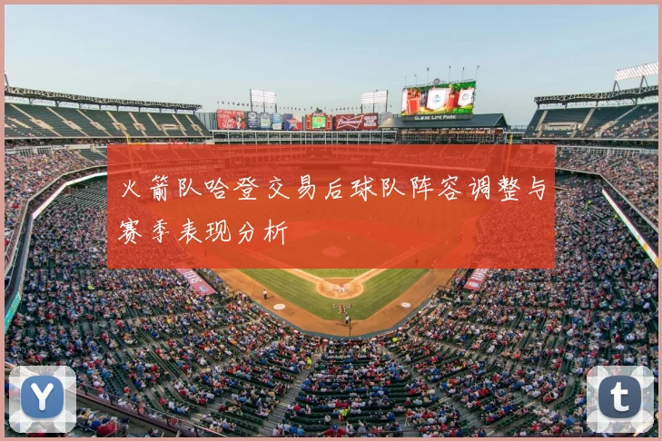 火箭队哈登交易后球队阵容调整与赛季表现分析