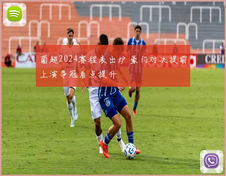 葡超2024赛程表出炉 豪门对决提前上演争冠看点提升